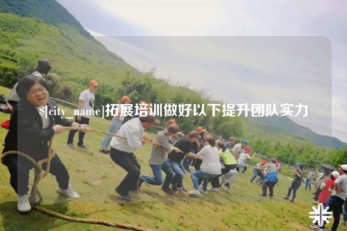 益阳拓展培训做好以下提升团队实力