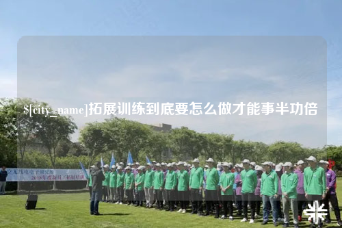 益阳拓展训练到底要怎么做才能事半功倍