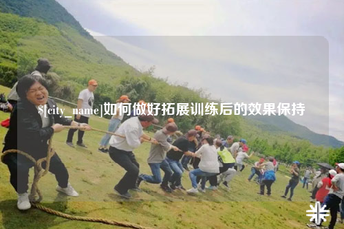 益阳如何做好拓展训练后的效果保持